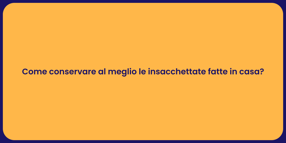 Come conservare al meglio le insacchettate fatte in casa?