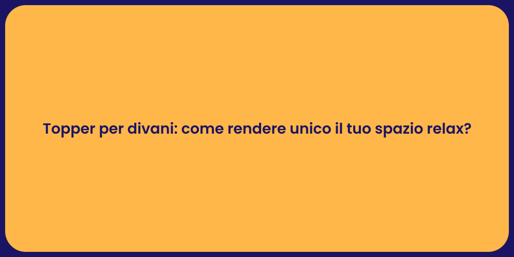 Topper per divani: come rendere unico il tuo spazio relax?