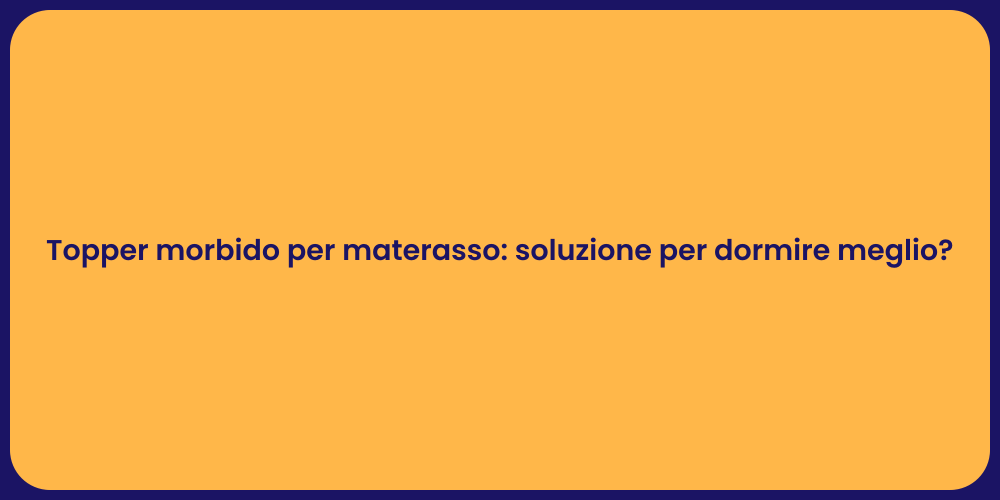 Topper morbido per materasso: soluzione per dormire meglio?