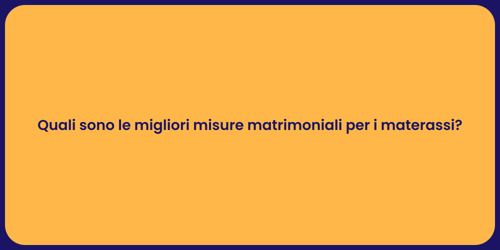 Quali sono le migliori misure matrimoniali per i materassi?
