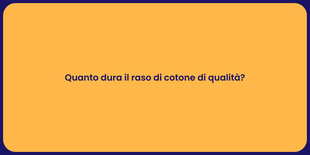 Quanto dura il raso di cotone di qualità?
