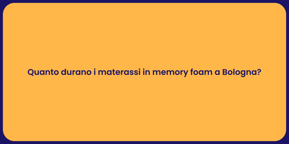 Quanto durano i materassi in memory foam a Bologna?