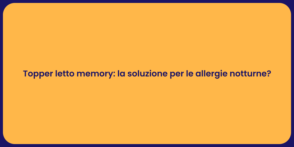 Topper letto memory: la soluzione per le allergie notturne?