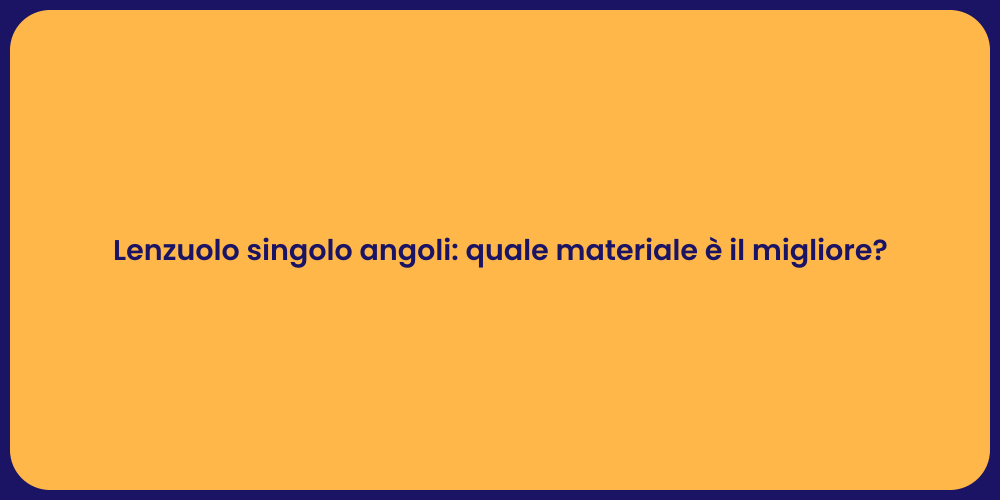 Lenzuolo Singolo con Angoli: Guida ai Materiali