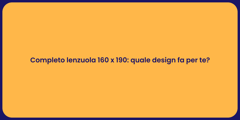Completo lenzuola 160 x 190: quale design fa per te?
