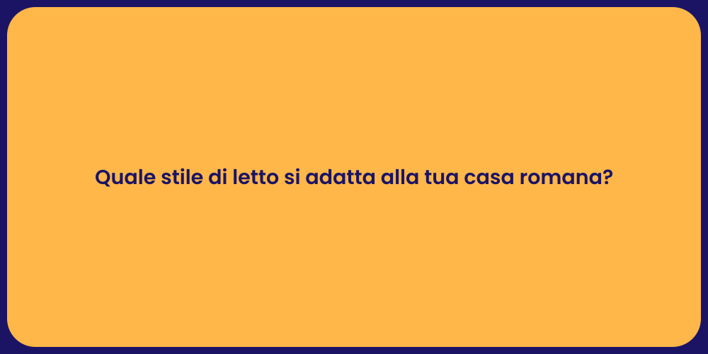 Quale stile di letto si adatta alla tua casa romana?