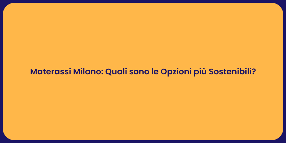 Materassi Milano: Quali sono le Opzioni più Sostenibili?