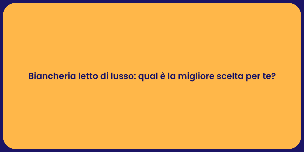 Biancheria letto di lusso: qual è la migliore scelta per te?