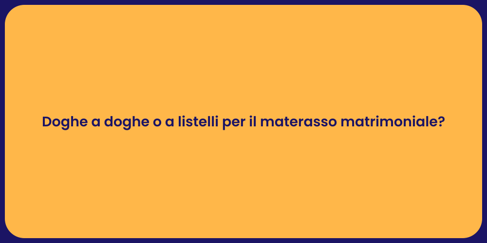 Doghe a doghe o a listelli per il materasso matrimoniale?