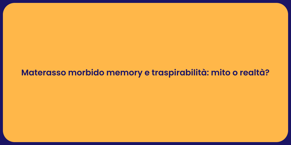 Materasso morbido memory e traspirabilità: mito o realtà?