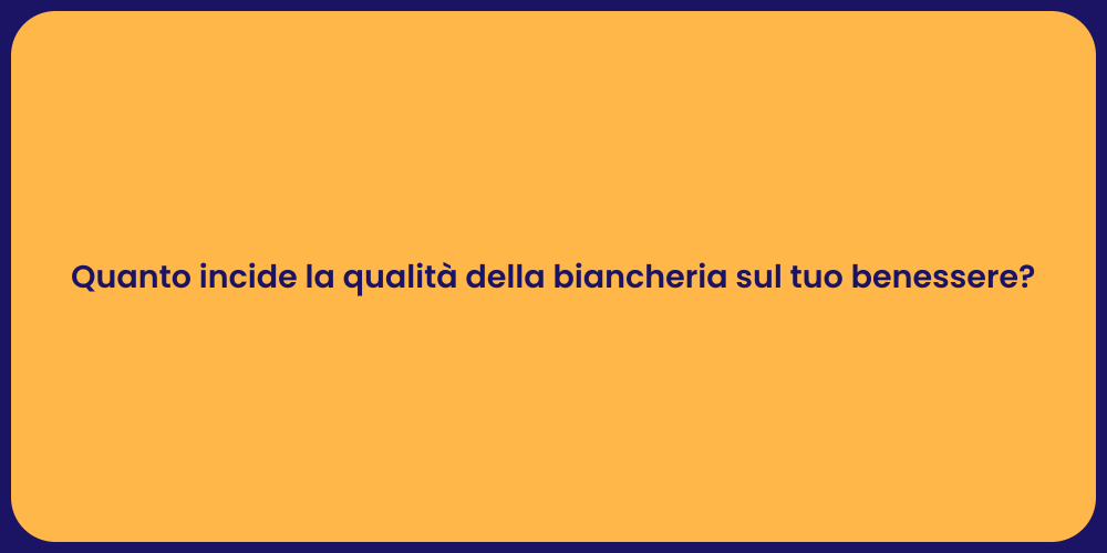 Quanto incide la qualità della biancheria sul tuo benessere?