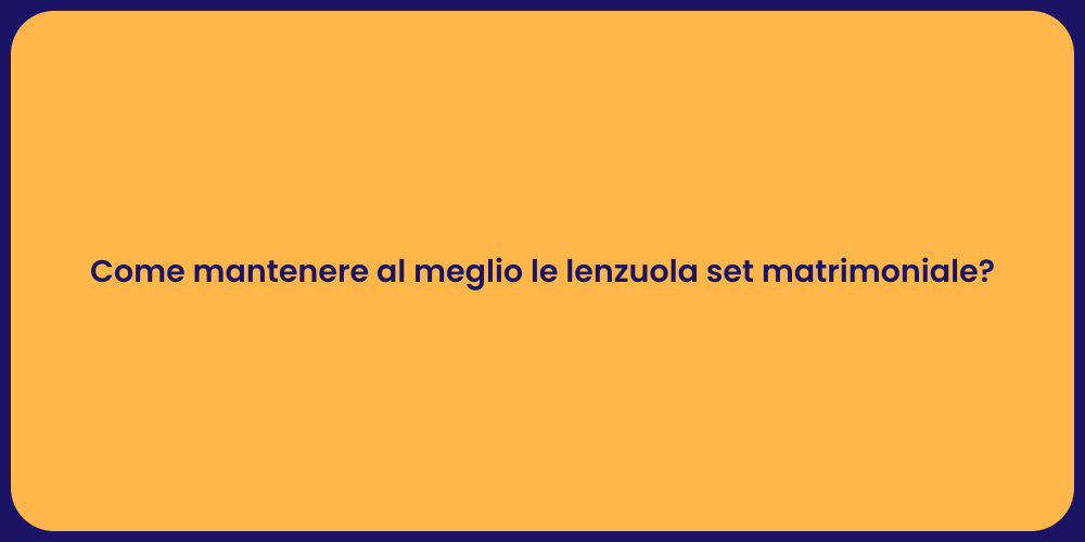 Come mantenere al meglio le lenzuola set matrimoniale?