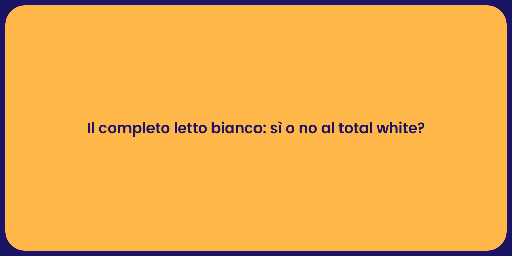 Il completo letto bianco: sì o no al total white?