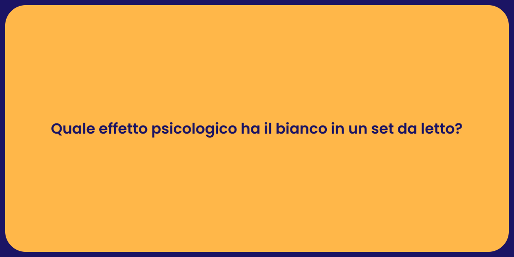 Quale effetto psicologico ha il bianco in un set da letto?