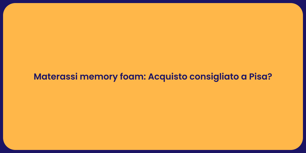 Materassi memory foam: Acquisto consigliato a Pisa?