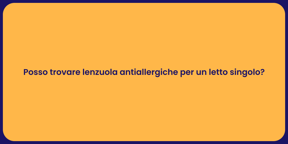 Posso trovare lenzuola antiallergiche per un letto singolo?