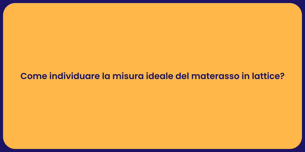 Come individuare la misura ideale del materasso in lattice?