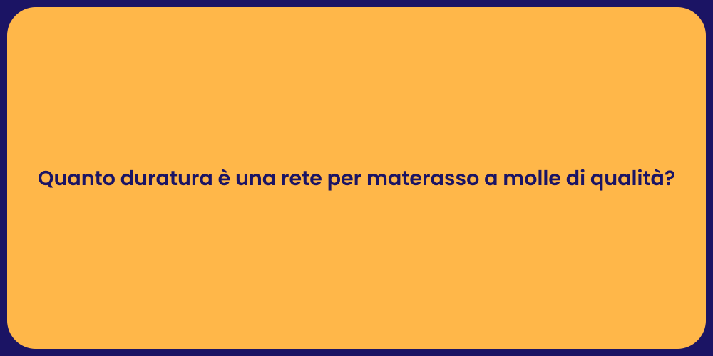 Quanto duratura è una rete per materasso a molle di qualità?