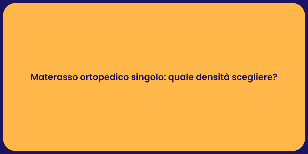 Materasso ortopedico singolo: quale densità scegliere?