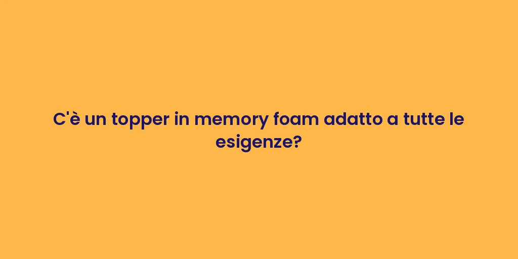 C'è un topper in memory foam adatto a tutte le esigenze?