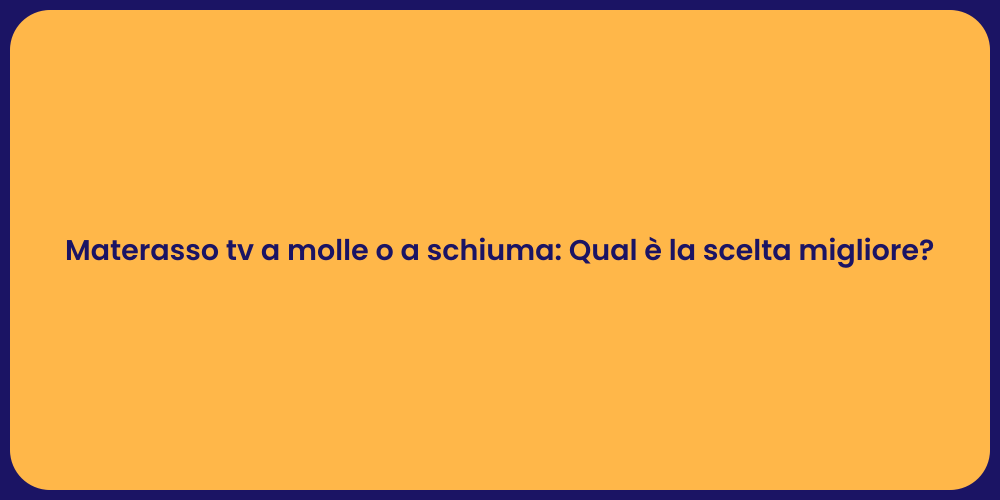 Materasso tv a molle o a schiuma: Qual è la scelta migliore?