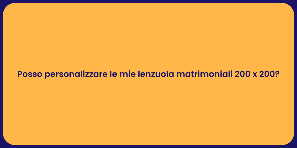 Posso personalizzare le mie lenzuola matrimoniali 200 x 200?
