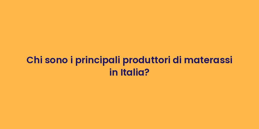 Chi sono i principali produttori di materassi in Italia?