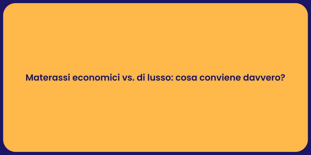Materassi economici vs. di lusso: cosa conviene davvero?