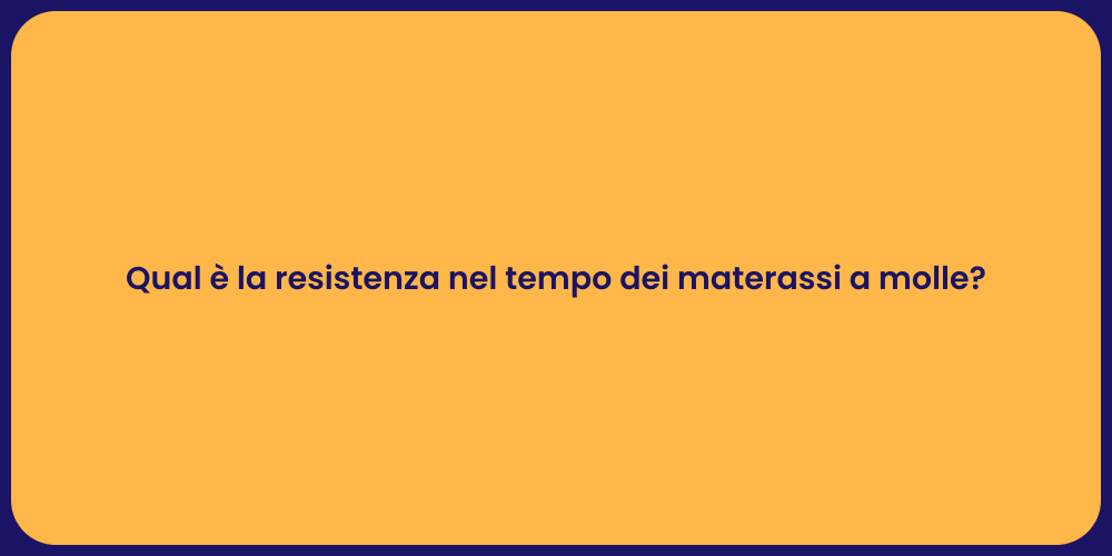 Qual è la resistenza nel tempo dei materassi a molle?