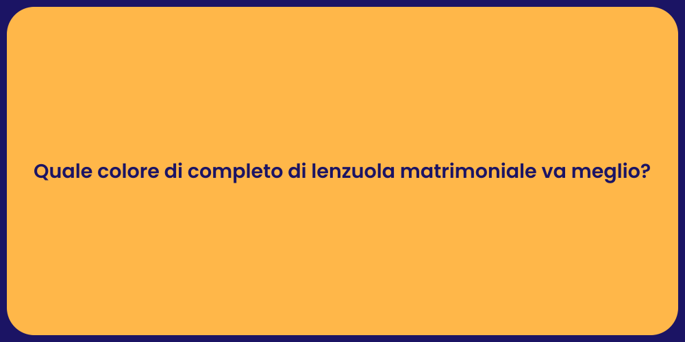Quale colore di completo di lenzuola matrimoniale va meglio?