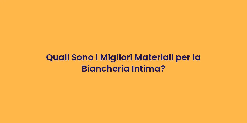 Quali Sono i Migliori Materiali per la Biancheria Intima?