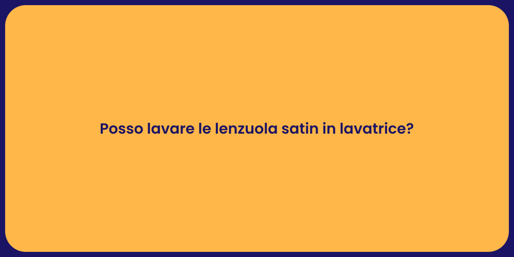 Posso lavare le lenzuola satin in lavatrice?