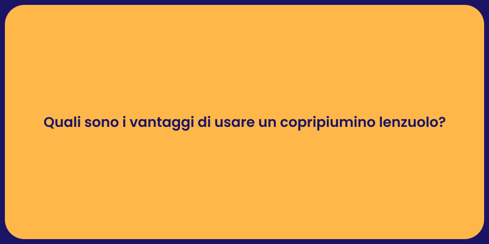 Quali sono i vantaggi di usare un copripiumino lenzuolo?