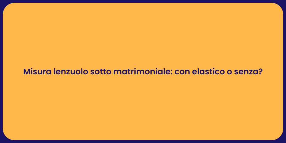 Misura lenzuolo sotto matrimoniale: con elastico o senza?