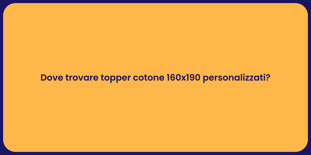 Dove trovare topper cotone 160x190 personalizzati?
