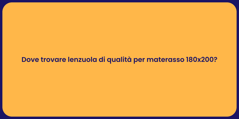 Dove trovare lenzuola di qualità per materasso 180x200?