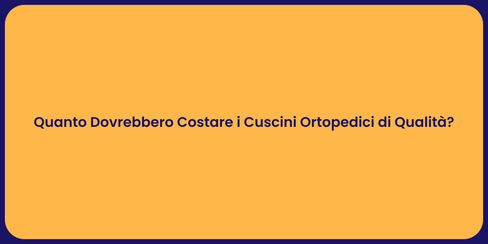 Quanto Dovrebbero Costare i Cuscini Ortopedici di Qualità?