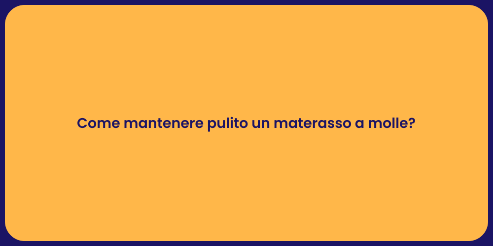 Come mantenere pulito un materasso a molle?