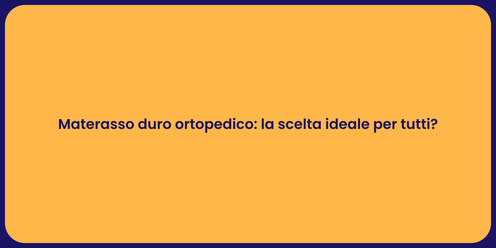 Materasso duro ortopedico: la scelta ideale per tutti?