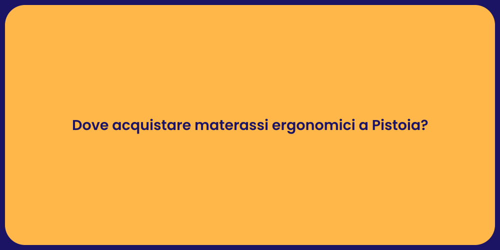 Dove acquistare materassi ergonomici a Pistoia?