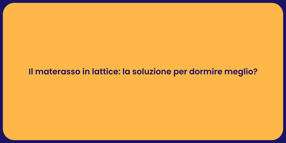 Il materasso in lattice: la soluzione per dormire meglio?