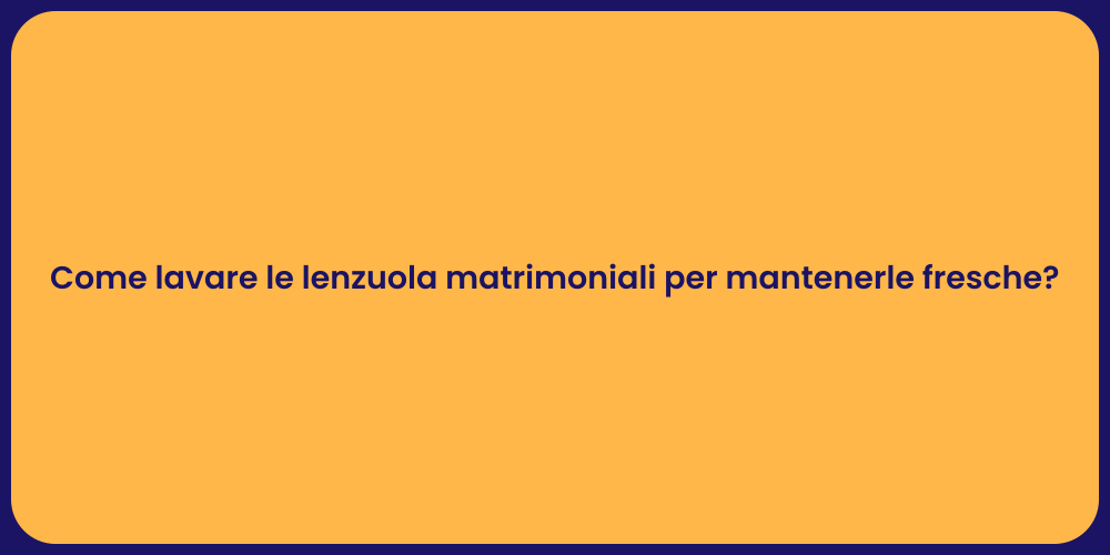 Come lavare le lenzuola matrimoniali per mantenerle fresche?