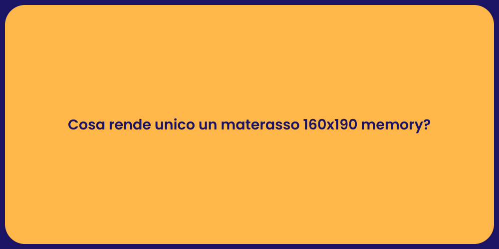 Cosa rende unico un materasso 160x190 memory?