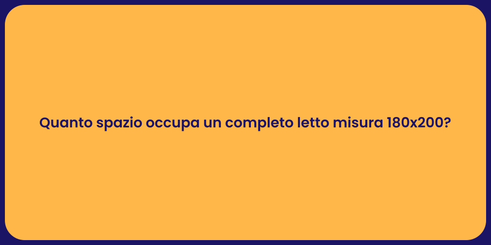 Quanto spazio occupa un completo letto misura 180x200?