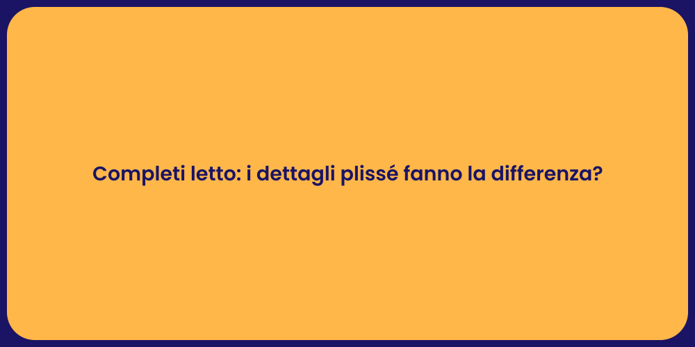 Completi letto: i dettagli plissé fanno la differenza?