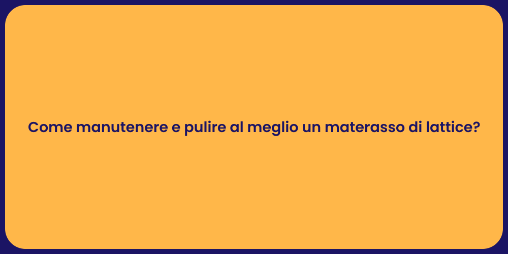 Come manutenere e pulire al meglio un materasso di lattice?