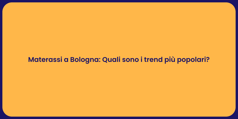 Materassi a Bologna: Quali sono i trend più popolari?