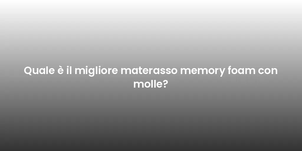 Quale è il migliore materasso memory foam con molle?