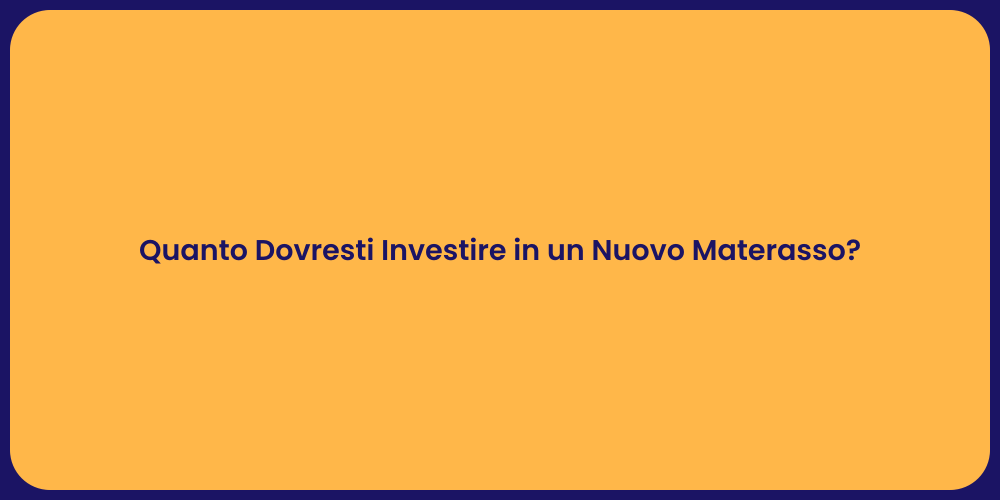 Quanto Dovresti Investire in un Nuovo Materasso?