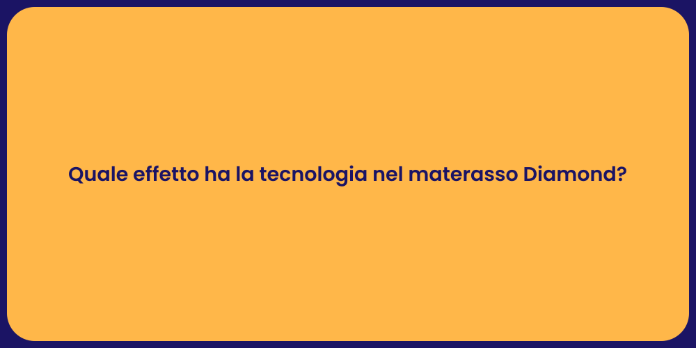 Quale effetto ha la tecnologia nel materasso Diamond?